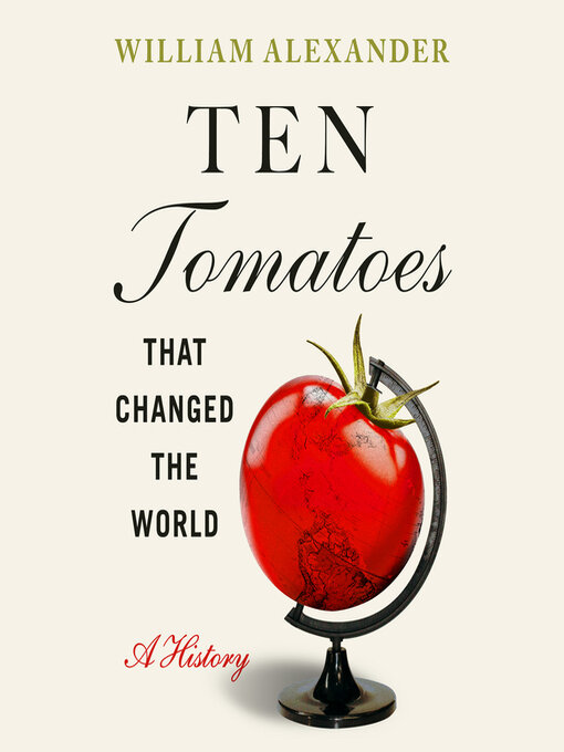 Title details for Ten Tomatoes that Changed the World by William Alexander - Available